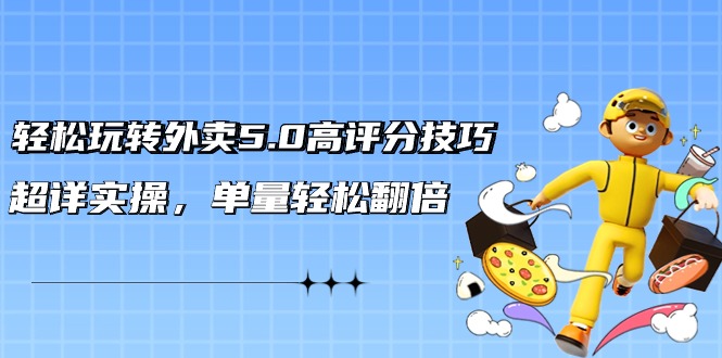（9194期）轻松玩转外卖5.0高评分技巧，超详实操，单量轻松翻倍（21节视频课）网赚库-项目库-轻创网-中创网-福缘网-冒泡网-资源之家-魔方项目库网赚库