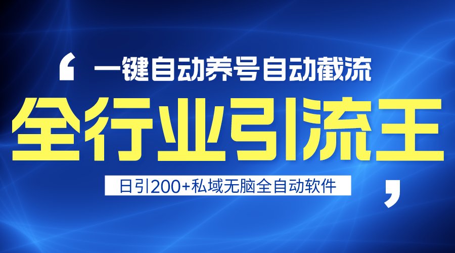 （9196期）全行业引流王！一键自动养号，自动截流，日引私域200+，安全无风险网赚库-项目库-轻创网-中创网-福缘网-冒泡网-资源之家-魔方项目库网赚库