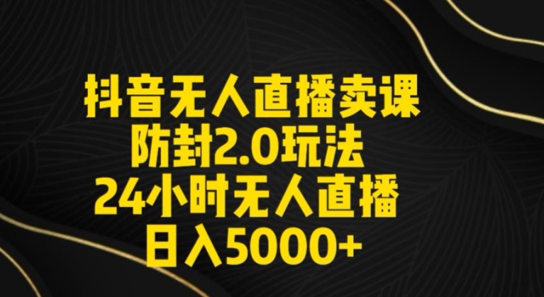 抖音无人直播卖课防封2.0玩法24小时无人直播日入5000+【附直播素材+音频】网赚库-项目库-轻创网-中创网-福缘网-冒泡网-资源之家-魔方项目库网赚库