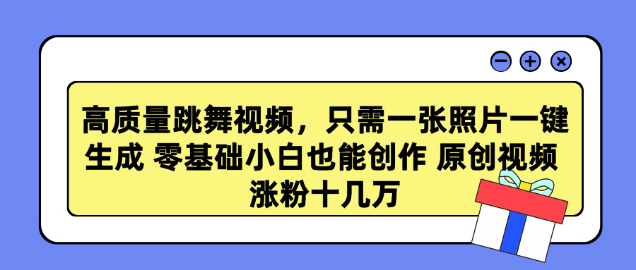 （9222期）高质量跳舞视频，只需一张照片一键生成 零基础小白也能创作 原创视频 涨…网赚库-项目库-轻创网-中创网-福缘网-冒泡网-资源之家-魔方项目库网赚库