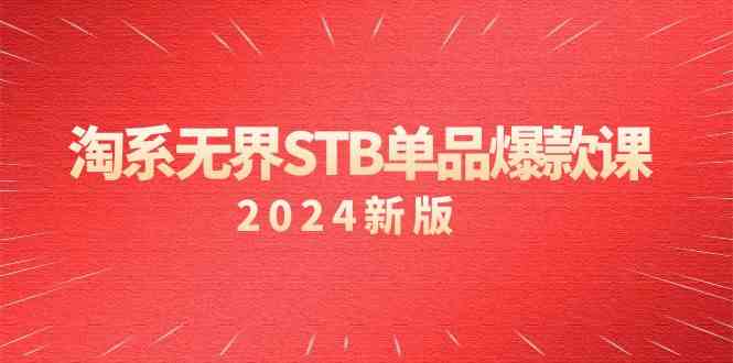 淘系无界STB单品爆款课（2024）付费带动免费的核心逻辑，关键词推广/精准人群的核心网赚库-项目库-轻创网-中创网-福缘网-冒泡网-资源之家-魔方项目库网赚库