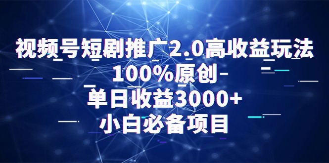 （9236期）视频号短剧推广2.0高收益玩法，100%原创，单日收益3000+，小白必备项目网赚库-项目库-轻创网-中创网-福缘网-冒泡网-资源之家-魔方项目库网赚库
