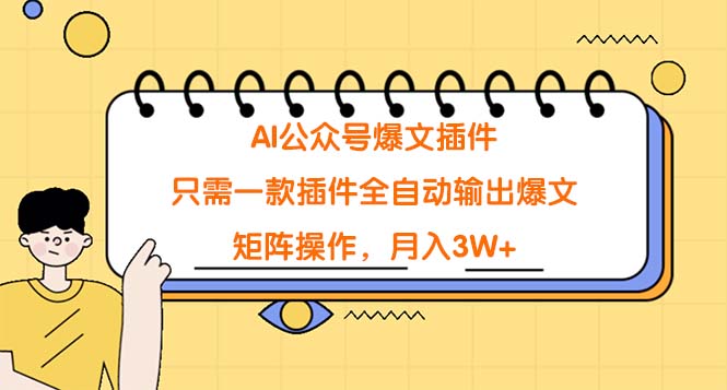 （9248期）AI公众号爆文插件，只需一款插件全自动输出爆文，矩阵操作，月入3W+网赚库-项目库-轻创网-中创网-福缘网-冒泡网-资源之家-魔方项目库网赚库