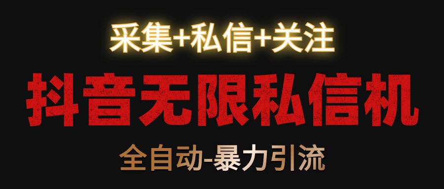 抖音无限私信机！采集+私信+关注，全自动暴力引流！网赚库-项目库-轻创网-中创网-福缘网-冒泡网-资源之家-魔方项目库网赚库