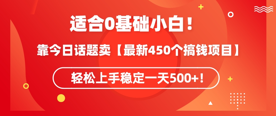 靠今日话题玩法卖【最新450个搞钱玩法合集】，轻松上手稳定一天500+网赚库-项目库-轻创网-中创网-福缘网-冒泡网-资源之家-魔方项目库网赚库