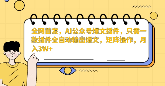 全网首发，AI公众号爆文插件，只需一款插件全自动输出爆文，矩阵操作，月入3W+网赚库-项目库-轻创网-中创网-福缘网-冒泡网-资源之家-魔方项目库网赚库