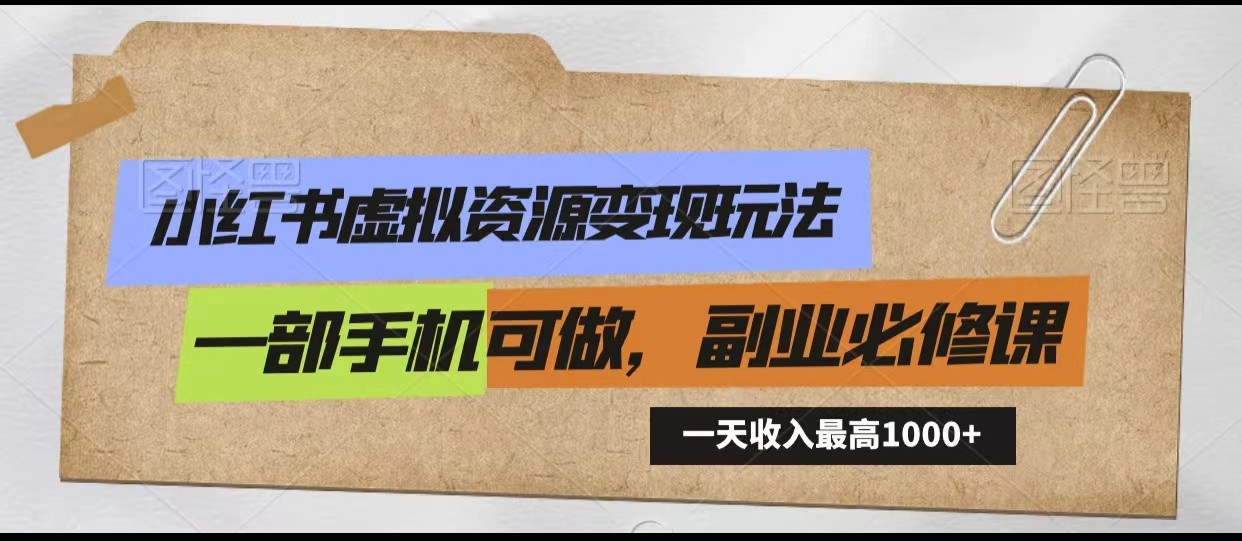 小红书虚拟资源变现玩法，一天最高收入1000+一部手机可做，新手必修课网赚库-项目库-轻创网-中创网-福缘网-冒泡网-资源之家-魔方项目库网赚库