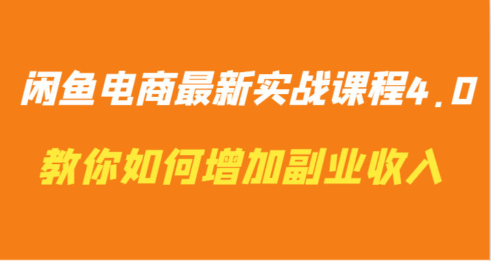 闲鱼电商最新实战课程4.0-教你如何快速增加副业收入网赚库-项目库-轻创网-中创网-福缘网-冒泡网-资源之家-魔方项目库网赚库