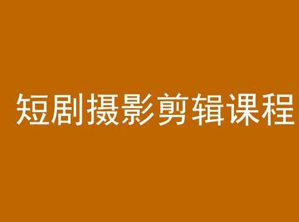 短剧摄影剪辑课程，剪映剪辑教程网赚库-项目库-轻创网-中创网-福缘网-冒泡网-资源之家-魔方项目库网赚库