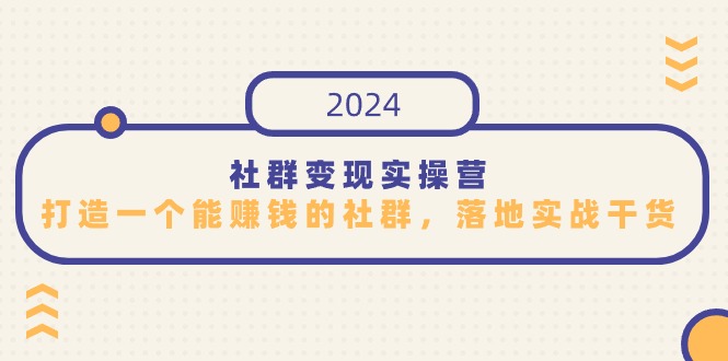 社群变现实操营，打造一个能赚钱的社群，落地实战干货，尤其适合知识变现网赚库-项目库-轻创网-中创网-福缘网-冒泡网-资源之家-魔方项目库网赚库