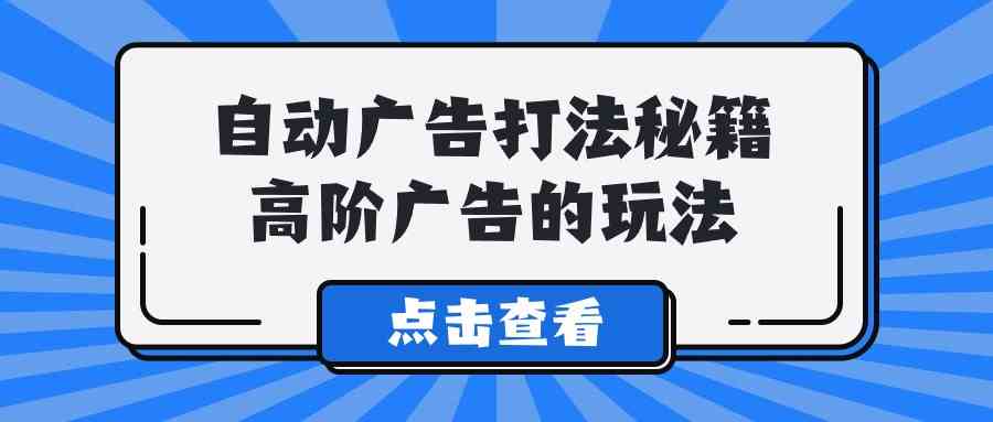 （9298期）A lice自动广告打法秘籍，高阶广告的玩法网赚库-项目库-轻创网-中创网-福缘网-冒泡网-资源之家-魔方项目库网赚库