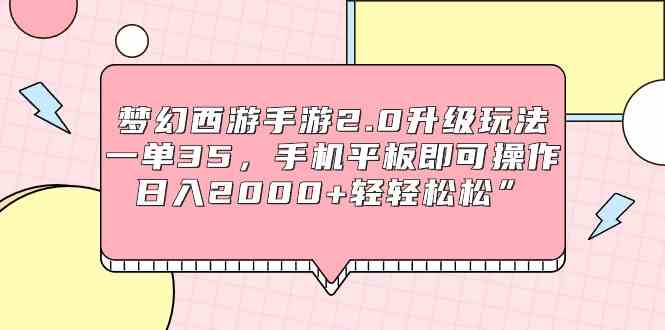 （9303期）梦幻西游手游2.0升级玩法，一单35，手机平板即可操作，日入2000+轻轻松松”网赚库-项目库-轻创网-中创网-福缘网-冒泡网-资源之家-魔方项目库网赚库