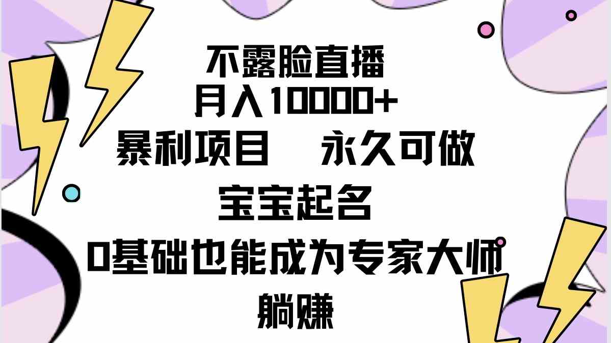 （9326期）不露脸直播，月入10000+暴利项目，永久可做，宝宝起名（详细教程+软件）网赚库-项目库-轻创网-中创网-福缘网-冒泡网-资源之家-魔方项目库网赚库