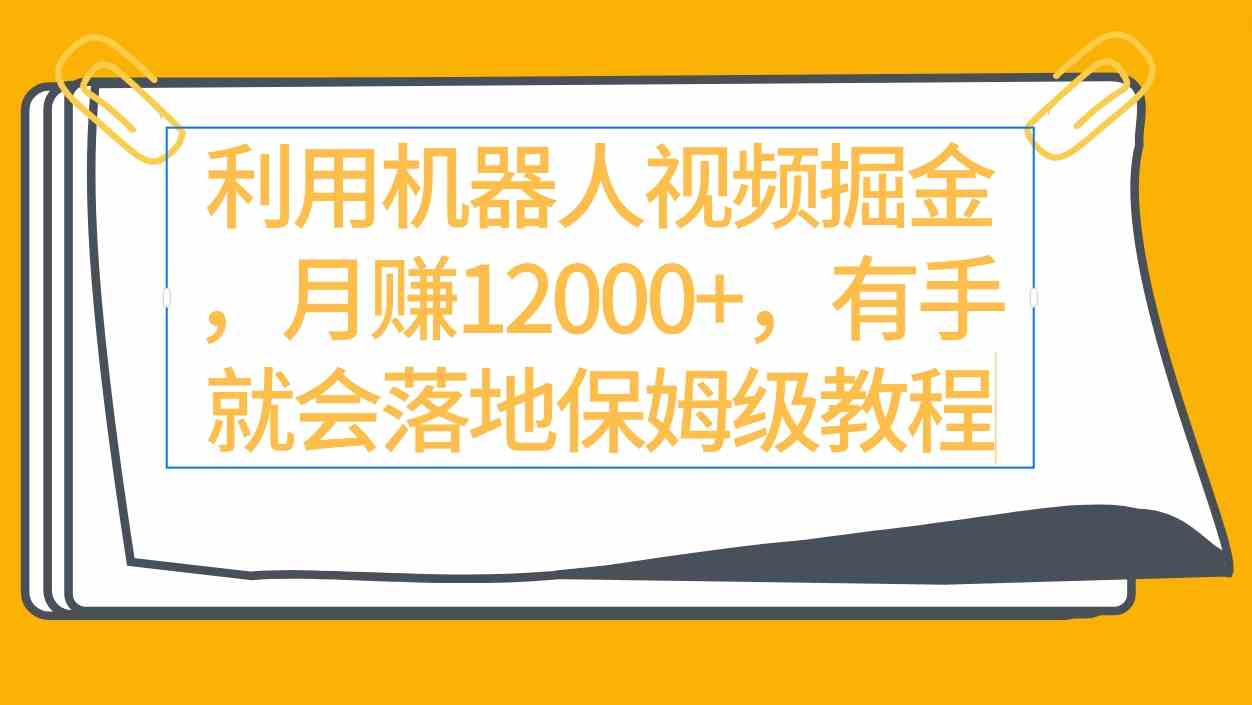 （9346期）利用机器人视频掘金月赚12000+，有手就会落地保姆级教程网赚库-项目库-轻创网-中创网-福缘网-冒泡网-资源之家-魔方项目库网赚库