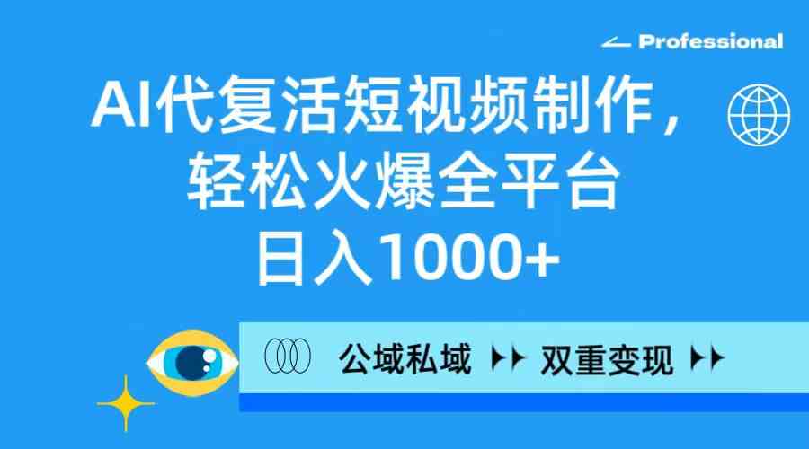 （9360期）AI代复活短视频制作，轻松火爆全平台，日入1000+，公域私域双重变现方式网赚库-项目库-轻创网-中创网-福缘网-冒泡网-资源之家-魔方项目库网赚库