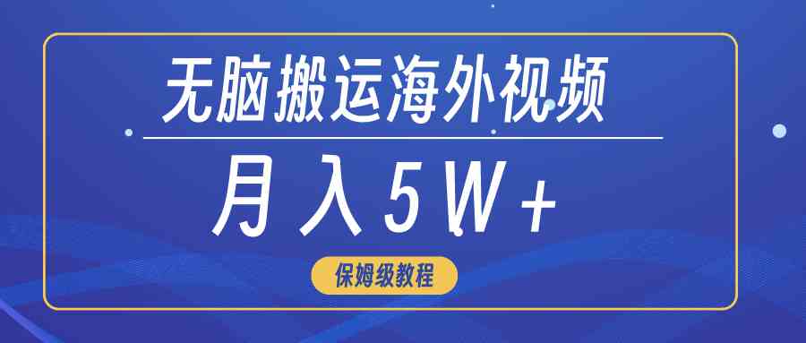 （9361期）无脑搬运海外短视频，3分钟上手0门槛，月入5W+网赚库-项目库-轻创网-中创网-福缘网-冒泡网-资源之家-魔方项目库网赚库