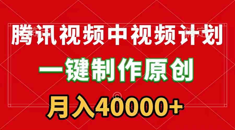 （9386期）腾讯视频APP中视频计划，一键制作，刷爆流量分成收益，月入40000+附软件网赚库-项目库-轻创网-中创网-福缘网-冒泡网-资源之家-魔方项目库网赚库