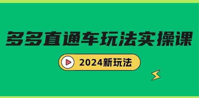 （9412期）多多直通车玩法实战课，2024新玩法（7节课）网赚库-项目库-轻创网-中创网-福缘网-冒泡网-资源之家-魔方项目库网赚库