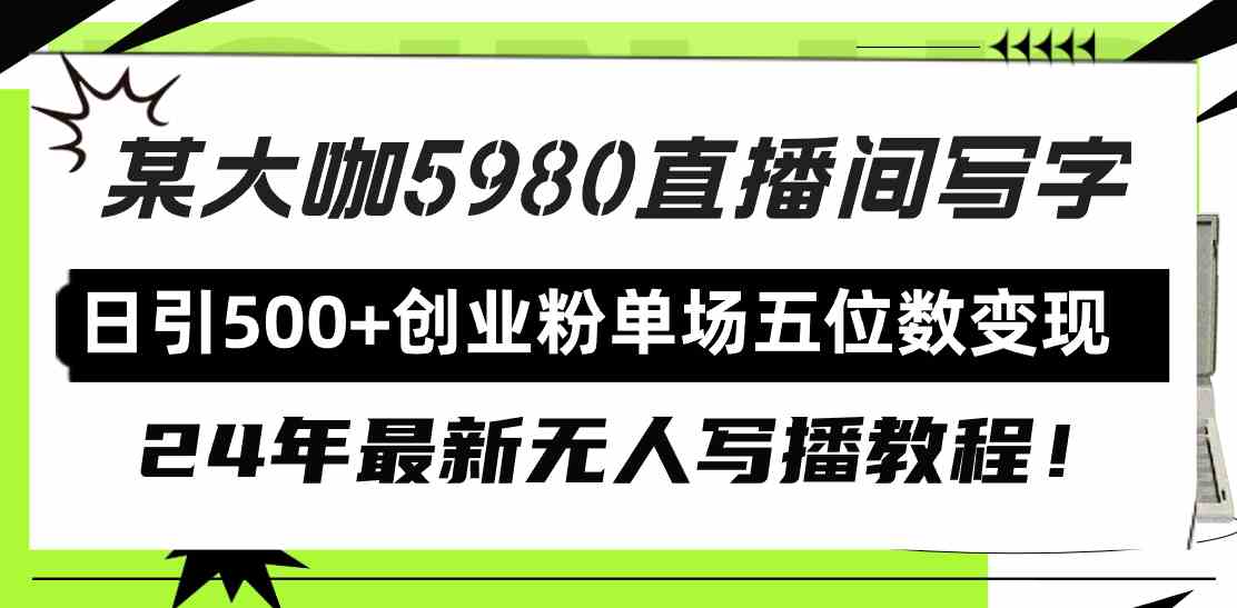 （9416期）直播间写写字日引500+创业粉，24年最新无人写播教程！单场五位数变现网赚库-项目库-轻创网-中创网-福缘网-冒泡网-资源之家-魔方项目库网赚库