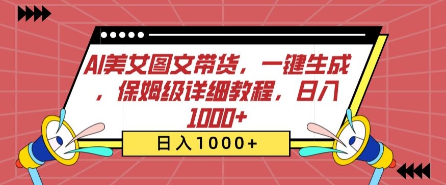 AI美女图文带货，一键生成，保姆级详细教程，日入1000+网赚库-项目库-轻创网-中创网-福缘网-冒泡网-资源之家-魔方项目库网赚库