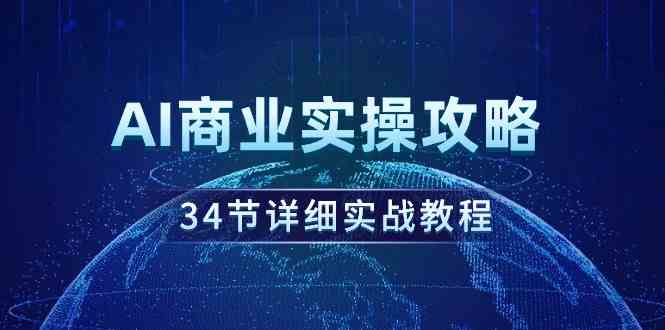 （9421期）AI商业实操攻略，34节详细实战教程！网赚库-项目库-轻创网-中创网-福缘网-冒泡网-资源之家-魔方项目库网赚库