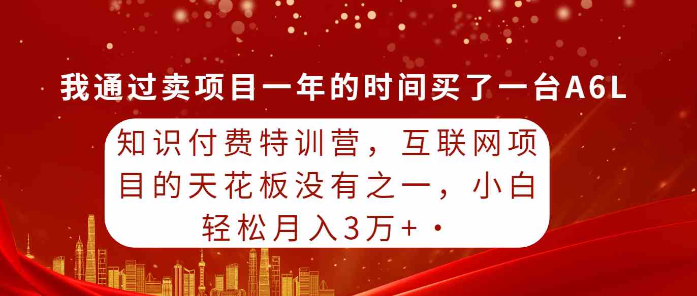 （9469期）知识付费特训营，互联网项目的天花板，没有之一，小白轻轻松松月入三万+网赚库-项目库-轻创网-中创网-福缘网-冒泡网-资源之家-魔方项目库网赚库