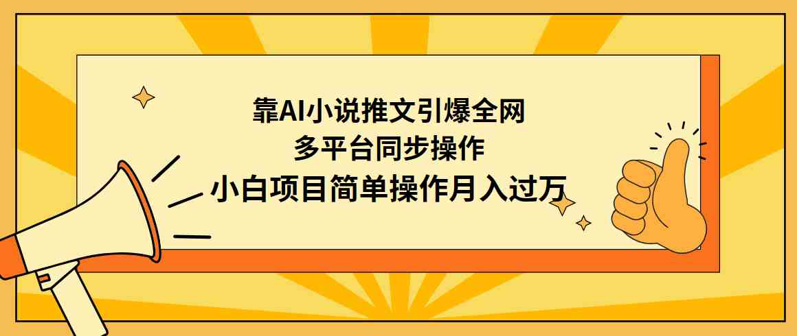（9471期）靠AI小说推文引爆全网，多平台同步操作，小白项目简单操作月入过万网赚库-项目库-轻创网-中创网-福缘网-冒泡网-资源之家-魔方项目库网赚库