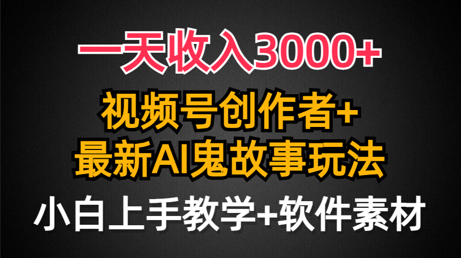 （9445期）一天收入3000+，视频号创作者AI创作鬼故事玩法，条条爆流量，小白也能轻…网赚库-项目库-轻创网-中创网-福缘网-冒泡网-资源之家-魔方项目库网赚库