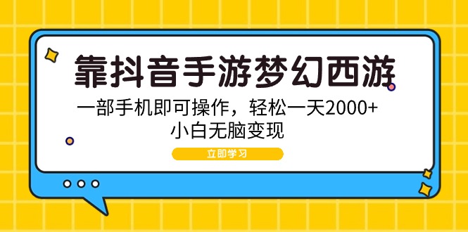 （9452期）靠抖音手游梦幻西游，一部手机即可操作，轻松一天2000+，小白无脑变现网赚库-项目库-轻创网-中创网-福缘网-冒泡网-资源之家-魔方项目库网赚库