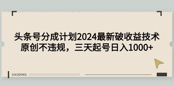 （9455期）头条号分成计划2024最新破收益技术，原创不违规，三天起号日入1000+网赚库-项目库-轻创网-中创网-福缘网-冒泡网-资源之家-魔方项目库网赚库