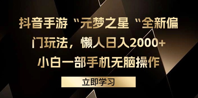 （9456期）抖音手游“元梦之星“全新偏门玩法，懒人日入2000+，小白一部手机无脑操作网赚库-项目库-轻创网-中创网-福缘网-冒泡网-资源之家-魔方项目库网赚库