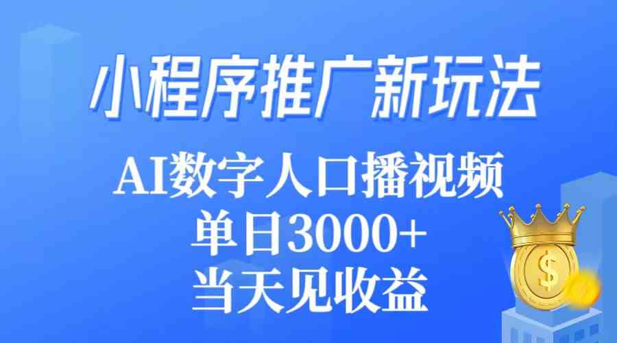 （9465期）小程序推广新玩法，AI数字人口播视频，单日3000+，当天见收益网赚库-项目库-轻创网-中创网-福缘网-冒泡网-资源之家-魔方项目库网赚库