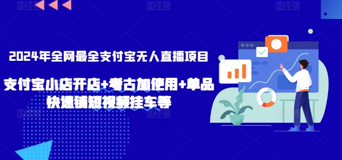 2024年全网最全支付宝无人直播项目，支付宝小店开店+考古加使用+单品快速铺短视频挂车等网赚库-项目库-轻创网-中创网-福缘网-冒泡网-资源之家-魔方项目库网赚库