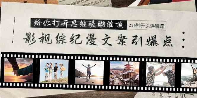 （9501期）影视综纪漫文案引爆点，给你打开思维醍醐灌顶+255种开头详解课（26节）网赚库-项目库-轻创网-中创网-福缘网-冒泡网-资源之家-魔方项目库网赚库