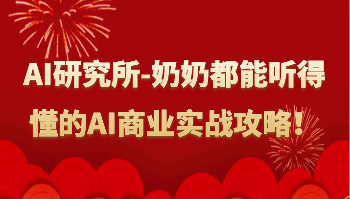 人工智能研究所-奶奶都能听得懂的AI商业实战攻略！网赚库-项目库-轻创网-中创网-福缘网-冒泡网-资源之家-魔方项目库网赚库