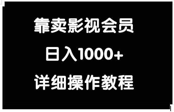 （9509期）靠卖影视会员，日入1000+网赚库-项目库-轻创网-中创网-福缘网-冒泡网-资源之家-魔方项目库网赚库