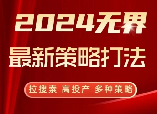 2024无界最新策略打法，拉搜索，高投产，多种策略网赚库-项目库-轻创网-中创网-福缘网-冒泡网-资源之家-魔方项目库网赚库