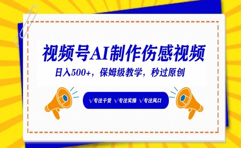 视频号AI制作伤感视频，日入500+，保姆级教学网赚库-项目库-轻创网-中创网-福缘网-冒泡网-资源之家-魔方项目库网赚库