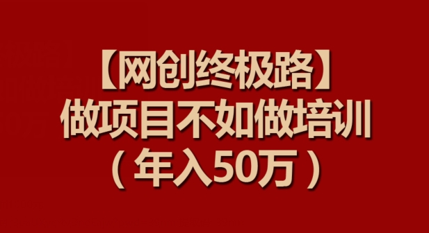 【网创终极路】做项目不如做项目培训，年入50万网赚库-项目库-轻创网-中创网-福缘网-冒泡网-资源之家-魔方项目库网赚库