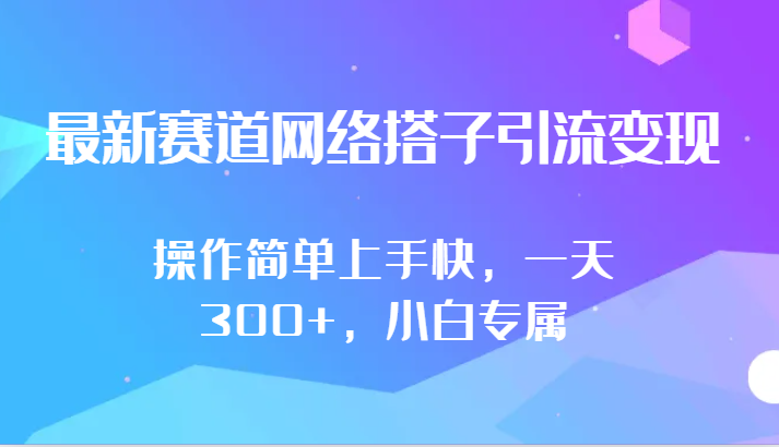 最新赛道网络搭子引流变现!!操作简单上手快，一天300+，小白专属网赚库-项目库-轻创网-中创网-福缘网-冒泡网-资源之家-魔方项目库网赚库