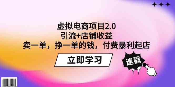 虚拟电商项目2.0：引流+店铺收益 卖一单，挣一单的钱，付费暴利起店网赚库-项目库-轻创网-中创网-福缘网-冒泡网-资源之家-魔方项目库网赚库