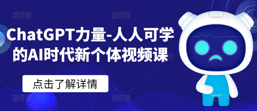 ChatGPT力量-人人可学的AI时代新个体视频课网赚库-项目库-轻创网-中创网-福缘网-冒泡网-资源之家-魔方项目库网赚库