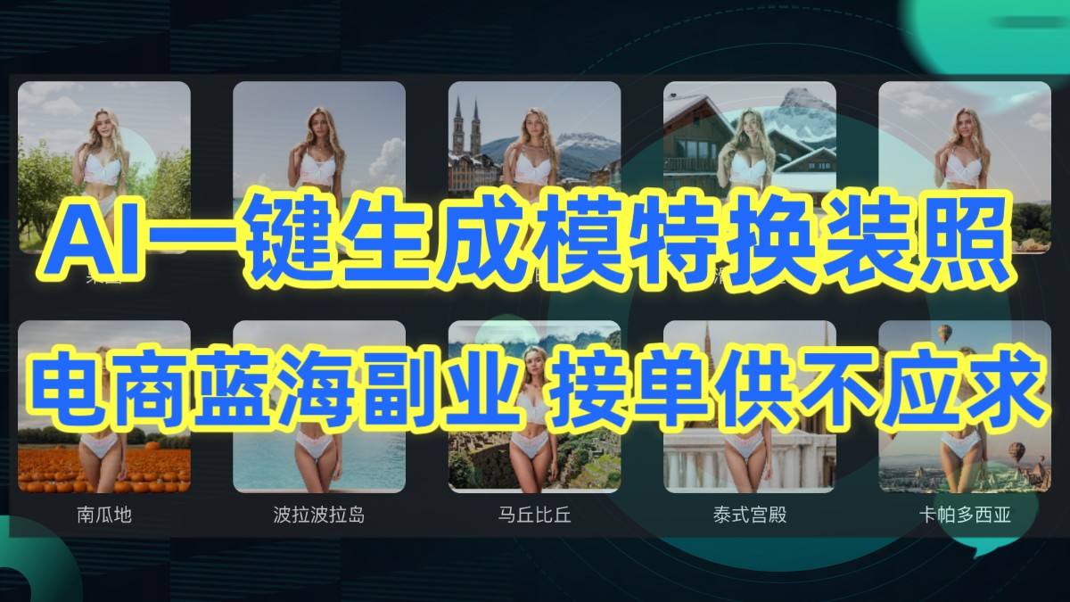 AI制作一键生成模特换装照，电商蓝海副业，接单供不应求网赚库-项目库-轻创网-中创网-福缘网-冒泡网-资源之家-魔方项目库网赚库