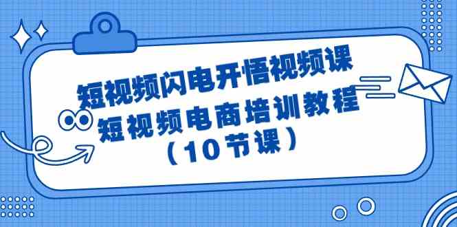 短视频闪电开悟视频课：短视频电商培训教程（10节课）网赚库-项目库-轻创网-中创网-福缘网-冒泡网-资源之家-魔方项目库网赚库