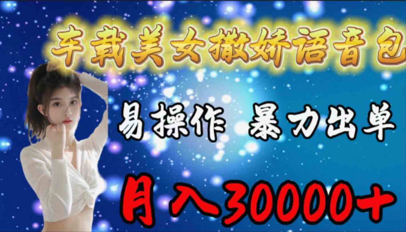 （9710期）车载女生撒娇语音包，易操作，暴力出单，月入30000+网赚库-项目库-轻创网-中创网-福缘网-冒泡网-资源之家-魔方项目库网赚库