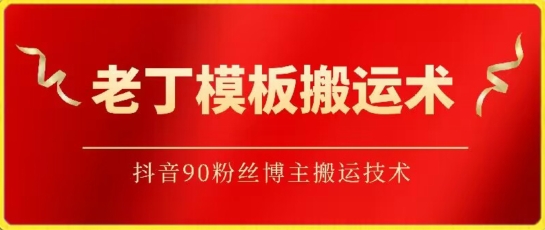 老丁模板搬运术：抖音90万粉丝博主搬运技术网赚库-项目库-轻创网-中创网-福缘网-冒泡网-资源之家-魔方项目库网赚库