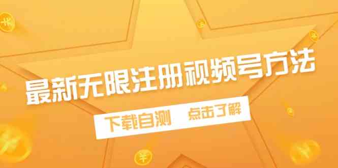 （9719期）最新无限注册视频号方法，下载自测网赚库-项目库-轻创网-中创网-福缘网-冒泡网-资源之家-魔方项目库网赚库