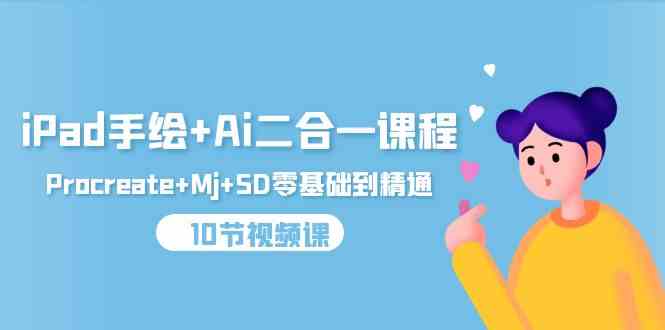 （9720期）iPad手绘+Ai二合一课程，Procreate+Mj+SD零基础到精通（10节视频课）网赚库-项目库-轻创网-中创网-福缘网-冒泡网-资源之家-魔方项目库网赚库