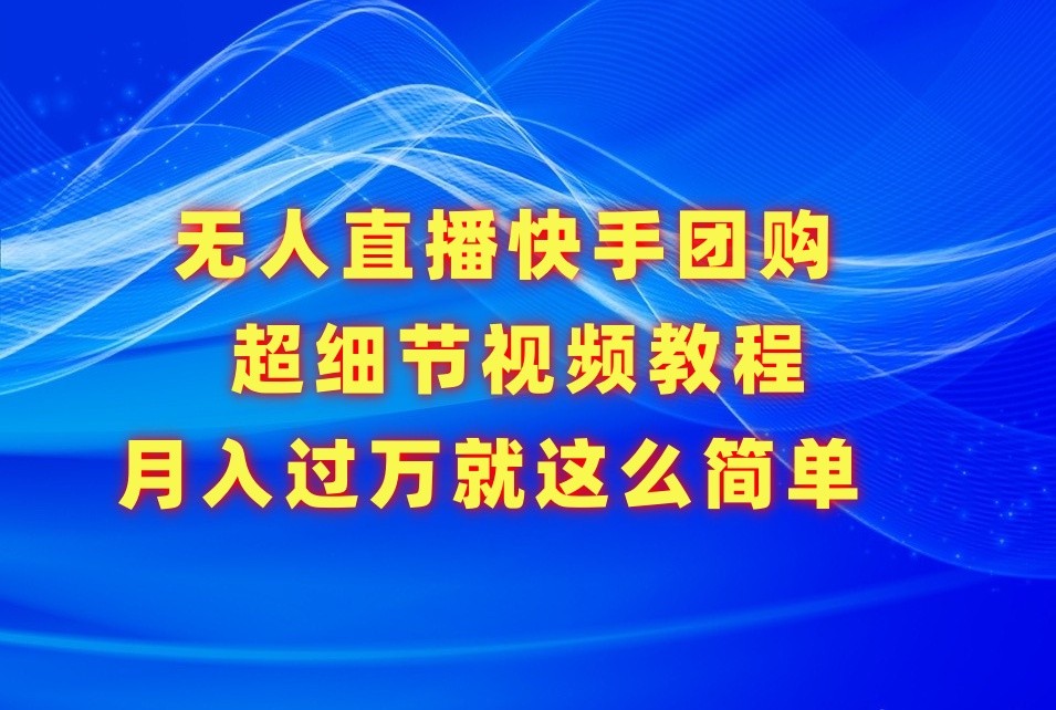 无人直播快手团购超细节视频教程，赢在细节月入过万真不是梦！网赚库-项目库-轻创网-中创网-福缘网-冒泡网-资源之家-魔方项目库网赚库