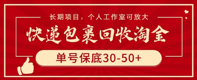 快递包裹回收淘金，单号保底30-50+，长期项目，个人工作室可放大网赚库-项目库-轻创网-中创网-福缘网-冒泡网-资源之家-魔方项目库网赚库